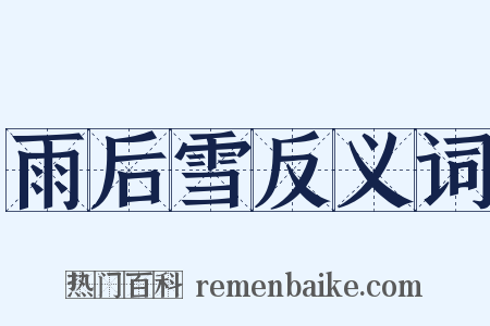 雨后雪反义词是什么意思的图片